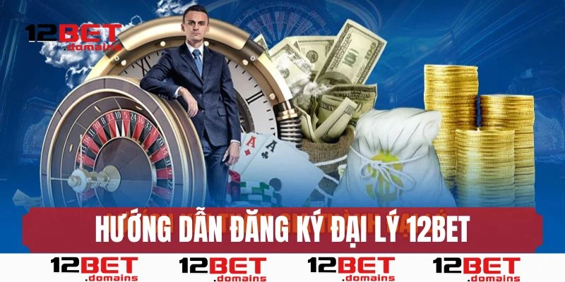 Hướng dẫn các bước đăng ký đại lý 12bet