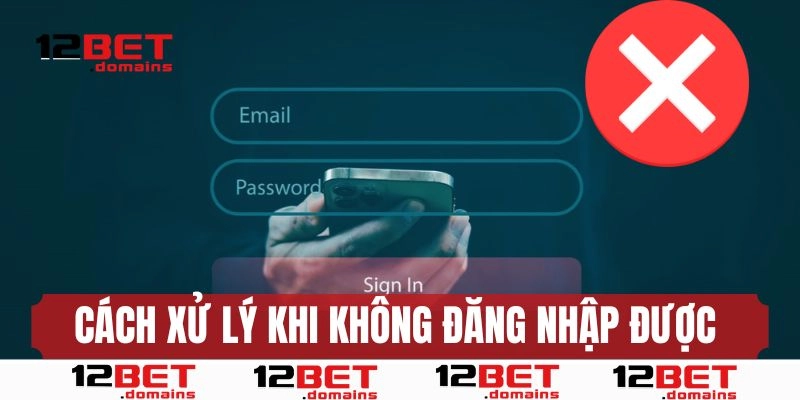 Hướng dẫn xử lý khi không thể đăng nhập 12bet
